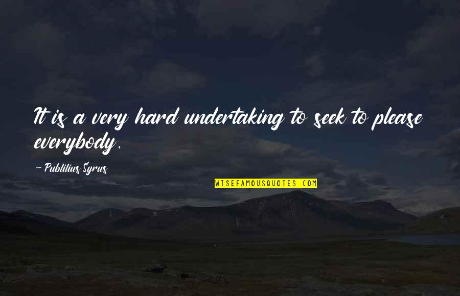 Hard To Please You Quotes By Publilius Syrus: It is a very hard undertaking to seek