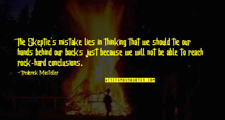 Hard To Reach Quotes By Frederick Mosteller: The Skeptic's mistake lies in thinking that we Hard To Reach Quotes By Frederick Mosteller: The Skeptic's mistake lies in thinking that we