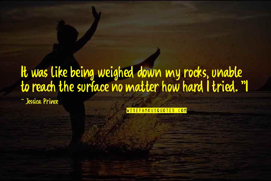 Hard To Reach Quotes By Jessica Prince: It was like being weighed down my rocks, Hard To Reach Quotes By Jessica Prince: It was like being weighed down my rocks,