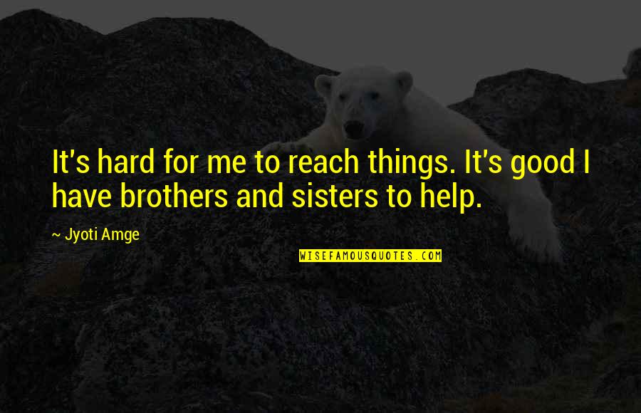Hard To Reach Quotes By Jyoti Amge: It's hard for me to reach things. It's