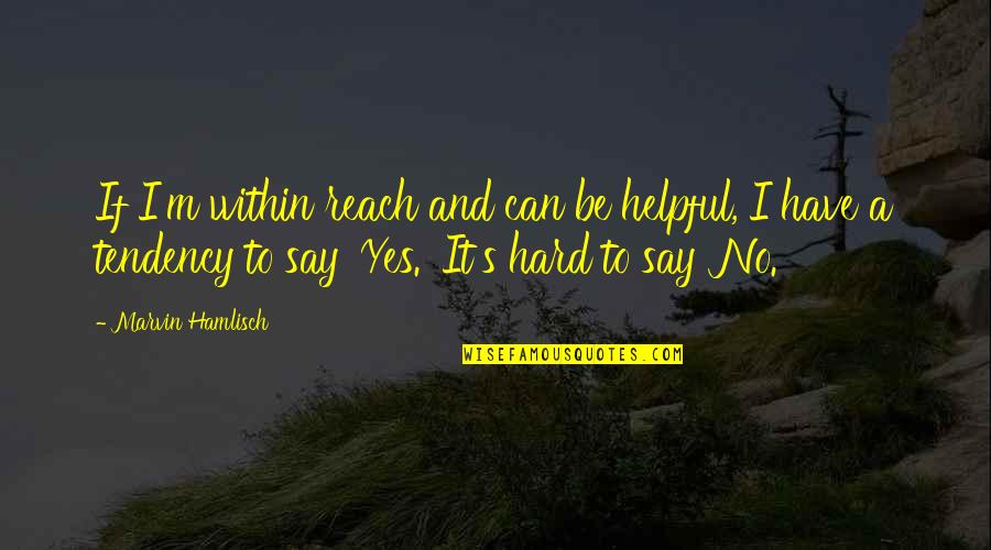 Hard To Reach Quotes By Marvin Hamlisch: If I'm within reach and can be helpful, Hard To Reach Quotes By Marvin Hamlisch: If I'm within reach and can be helpful,