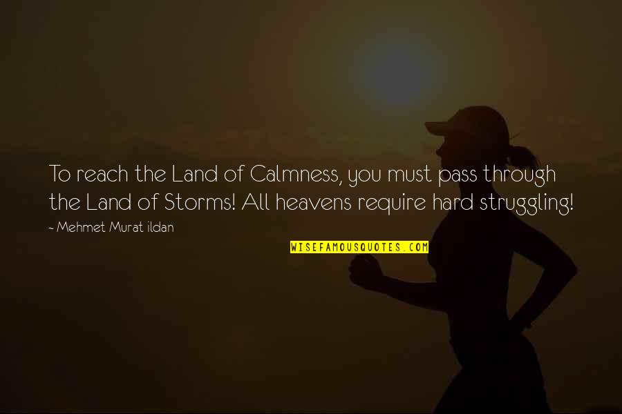 Hard To Reach Quotes By Mehmet Murat Ildan: To reach the Land of Calmness, you must Hard To Reach Quotes By Mehmet Murat Ildan: To reach the Land of Calmness, you must