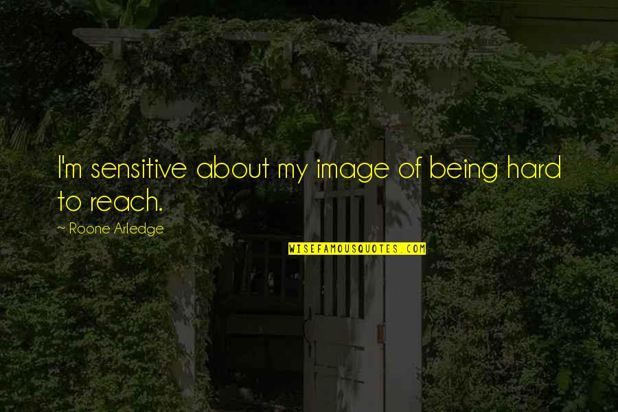 Hard To Reach Quotes By Roone Arledge: I'm sensitive about my image of being hard Hard To Reach Quotes By Roone Arledge: I'm sensitive about my image of being hard
