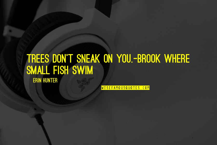 Hard To Resist Quotes By Erin Hunter: Trees don't sneak on you.-Brook Where Small Fish Hard To Resist Quotes By Erin Hunter: Trees don't sneak on you.-Brook Where Small Fish