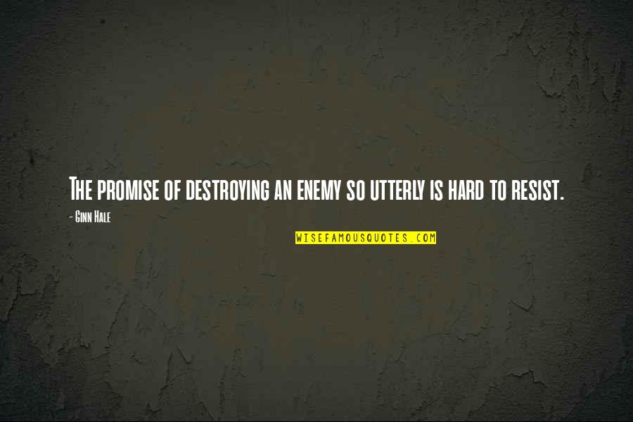 Hard To Resist Quotes By Ginn Hale: The promise of destroying an enemy so utterly