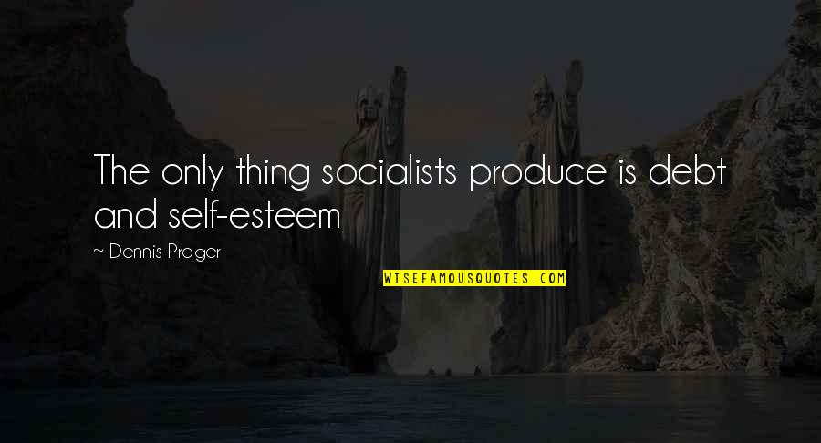 Hard To Say Goodbye Death Quotes By Dennis Prager: The only thing socialists produce is debt and