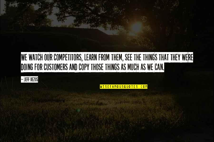 Hard To Say I'm Sorry Quotes By Jeff Bezos: We watch our competitors, learn from them, see