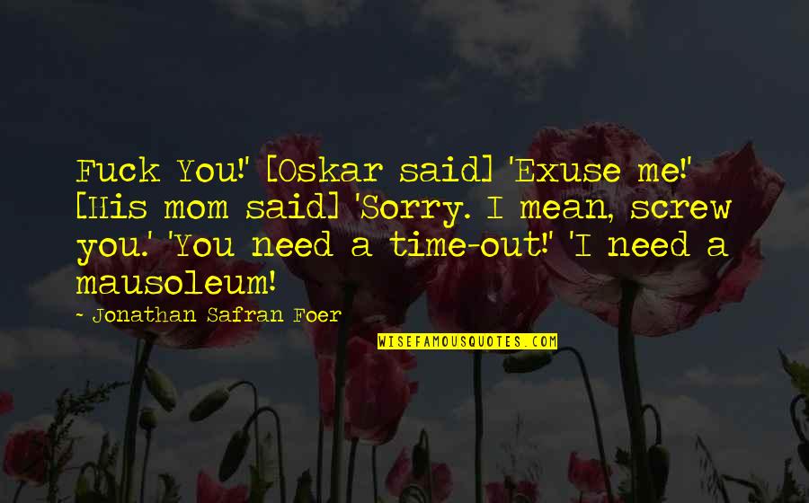 Hard To Say I'm Sorry Quotes By Jonathan Safran Foer: Fuck You!' [Oskar said] 'Exuse me!' [His mom