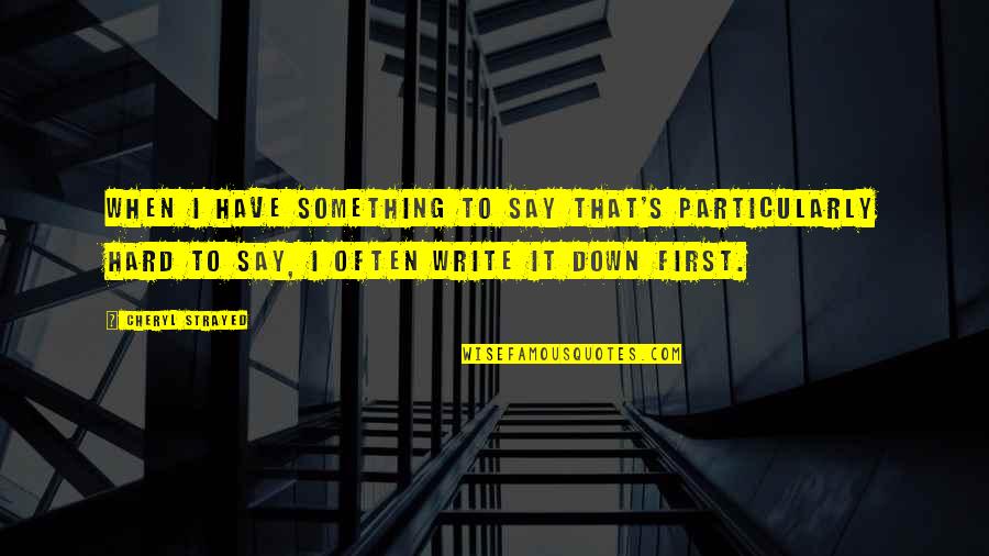 Hard To Say No Quotes By Cheryl Strayed: When I have something to say that's particularly