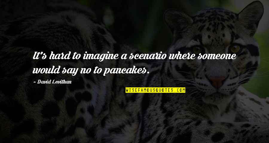 Hard To Say No Quotes By David Levithan: It's hard to imagine a scenario where someone