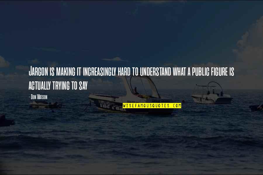 Hard To Say No Quotes By Don Watson: Jargon is making it increasingly hard to understand