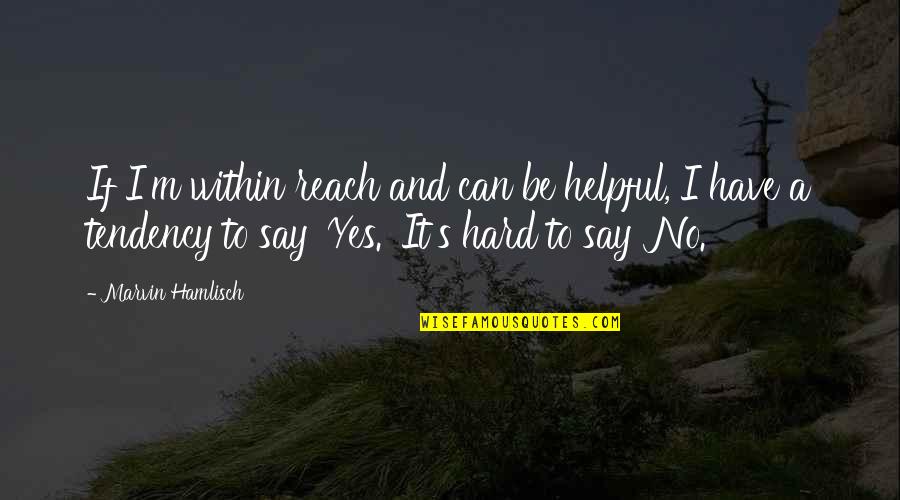 Hard To Say No Quotes By Marvin Hamlisch: If I'm within reach and can be helpful,