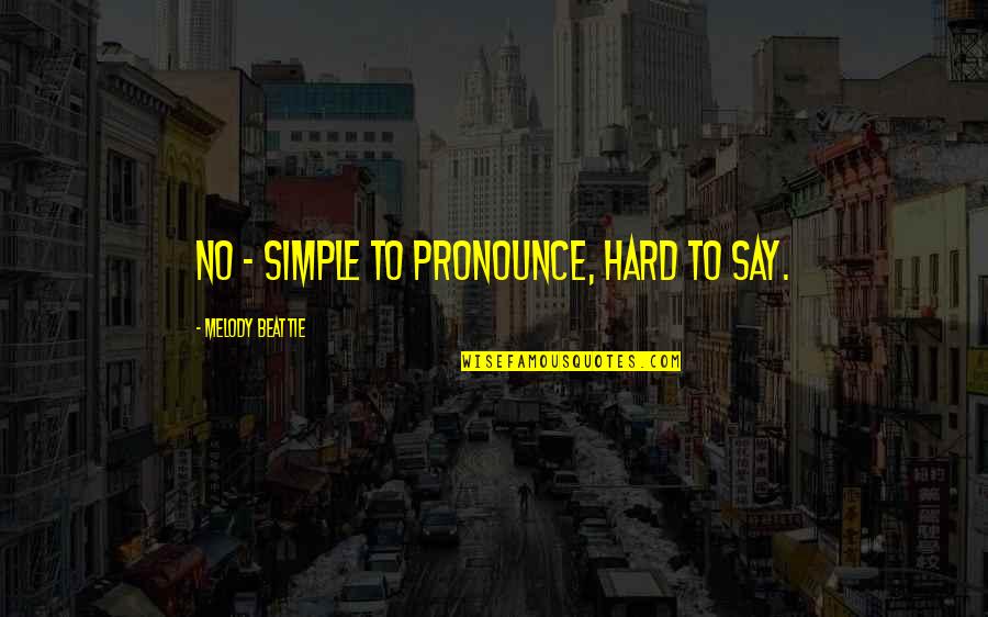 Hard To Say No Quotes By Melody Beattie: No - simple to pronounce, hard to say.