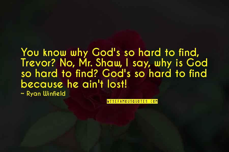 Hard To Say No Quotes By Ryan Winfield: You know why God's so hard to find,