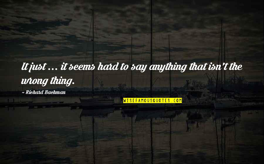 Hard To Say Quotes By Richard Bachman: It just ... it seems hard to say