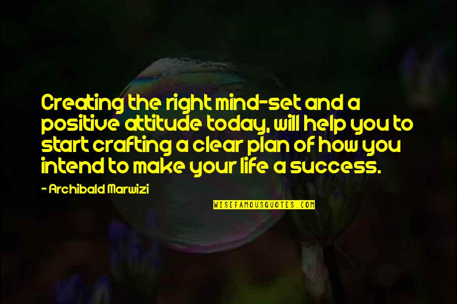 Hard To Say Something Quotes By Archibald Marwizi: Creating the right mind-set and a positive attitude