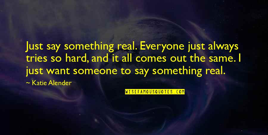 Hard To Say Something Quotes By Katie Alender: Just say something real. Everyone just always tries