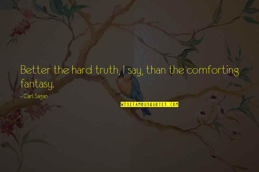 Hard To Say The Truth Quotes By Carl Sagan: Better the hard truth, I say, than the