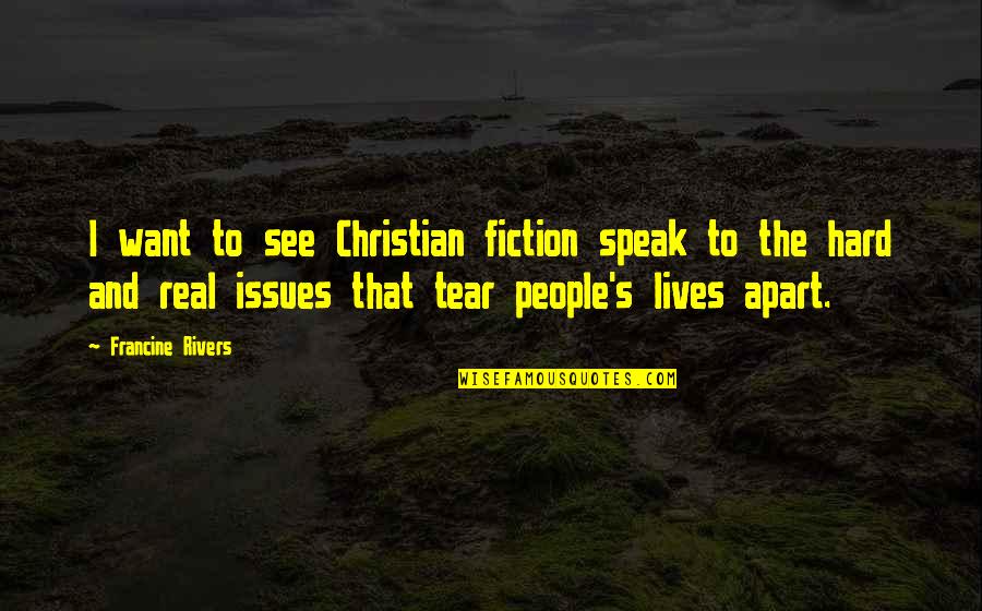 Hard To See Quotes By Francine Rivers: I want to see Christian fiction speak to