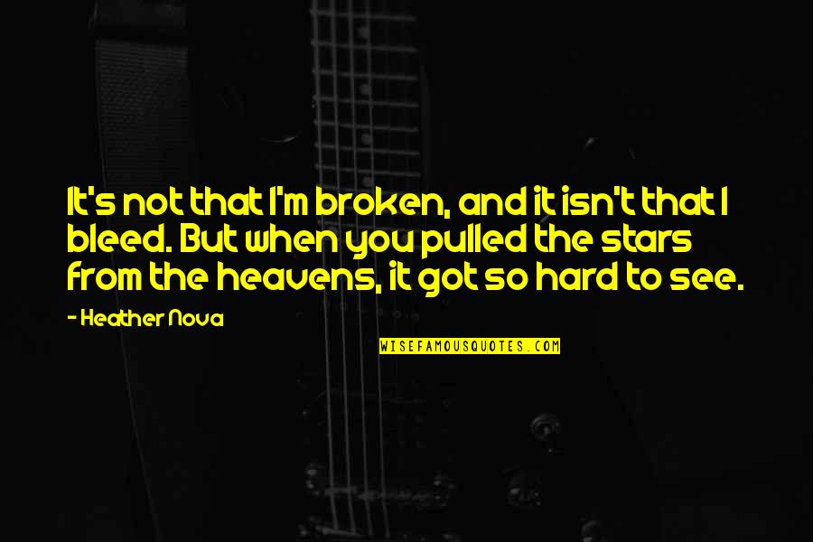 Hard To See Quotes By Heather Nova: It's not that I'm broken, and it isn't