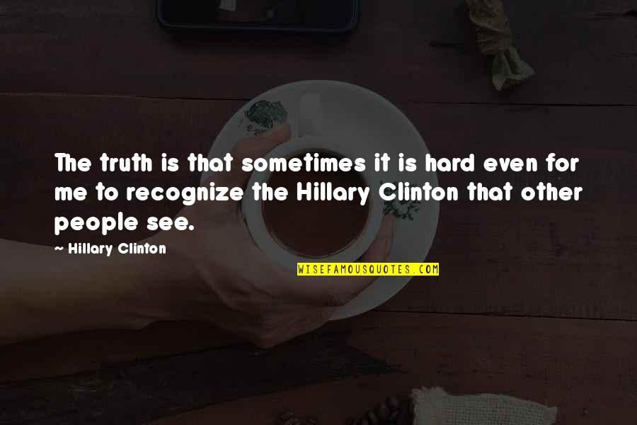 Hard To See Quotes By Hillary Clinton: The truth is that sometimes it is hard