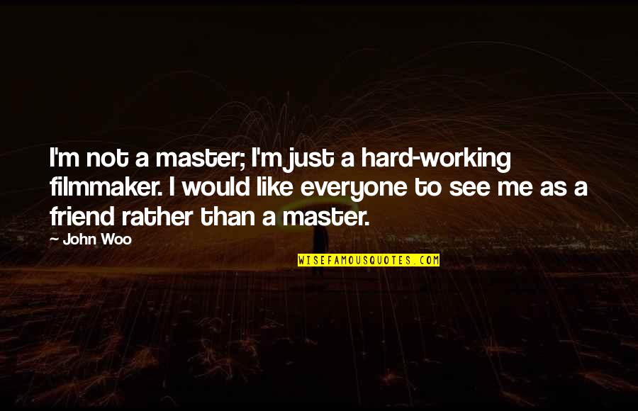 Hard To See Quotes By John Woo: I'm not a master; I'm just a hard-working
