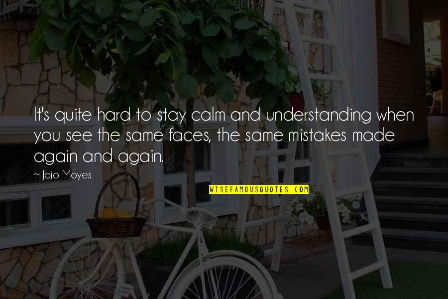 Hard To See Quotes By Jojo Moyes: It's quite hard to stay calm and understanding