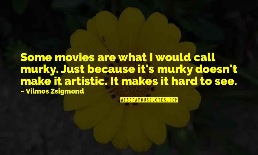 Hard To See Quotes By Vilmos Zsigmond: Some movies are what I would call murky.