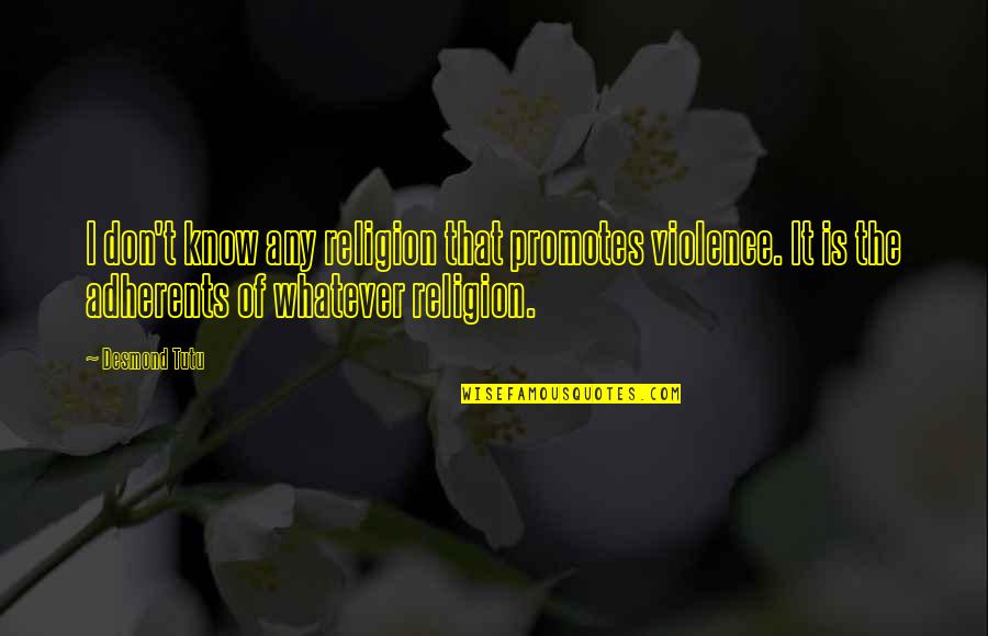 Hard To See You Leave Quotes By Desmond Tutu: I don't know any religion that promotes violence.