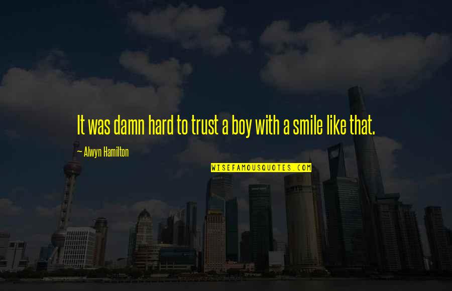 Hard To Smile Quotes By Alwyn Hamilton: It was damn hard to trust a boy