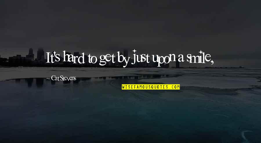 Hard To Smile Quotes By Cat Stevens: It's hard to get by just upon a