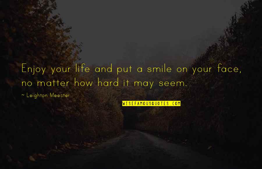 Hard To Smile Quotes By Leighton Meester: Enjoy your life and put a smile on