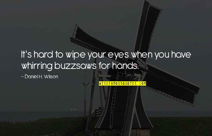 Hard To Survive Quotes By Daniel H. Wilson: It's hard to wipe your eyes when you Hard To Survive Quotes By Daniel H. Wilson: It's hard to wipe your eyes when you