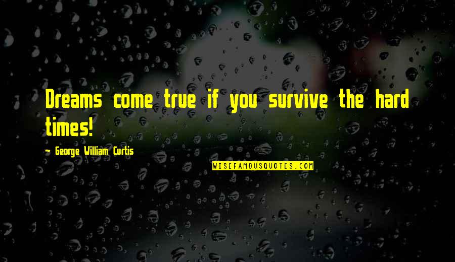 Hard To Survive Quotes By George William Curtis: Dreams come true if you survive the hard