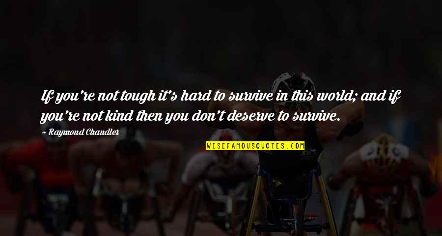 Hard To Survive Quotes By Raymond Chandler: If you're not tough it's hard to survive Hard To Survive Quotes By Raymond Chandler: If you're not tough it's hard to survive