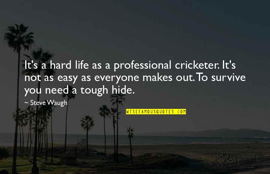 Hard To Survive Quotes By Steve Waugh: It's a hard life as a professional cricketer.