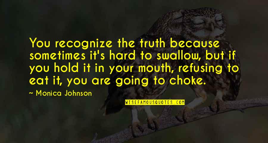 Hard To Swallow Quotes By Monica Johnson: You recognize the truth because sometimes it's hard Hard To Swallow Quotes By Monica Johnson: You recognize the truth because sometimes it's hard