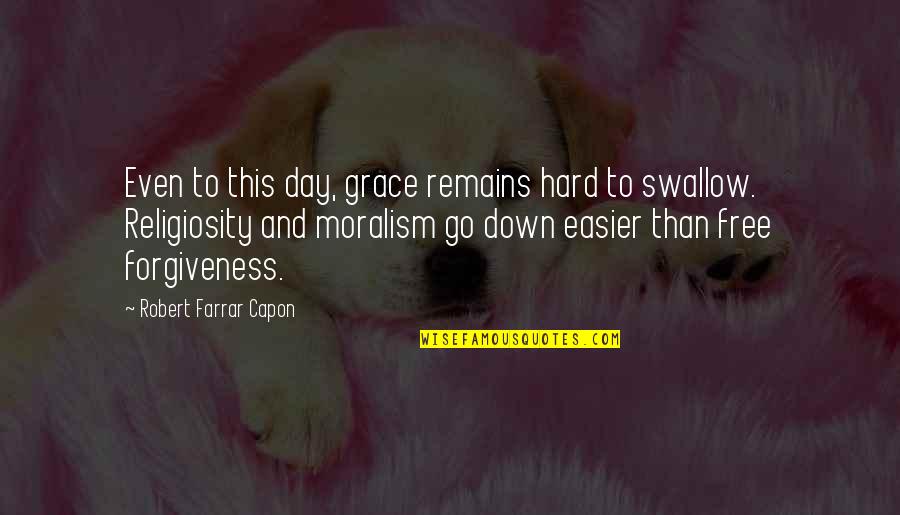 Hard To Swallow Quotes By Robert Farrar Capon: Even to this day, grace remains hard to Hard To Swallow Quotes By Robert Farrar Capon: Even to this day, grace remains hard to