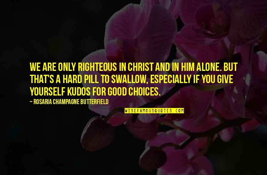 Hard To Swallow Quotes By Rosaria Champagne Butterfield: We are only righteous in Christ and in