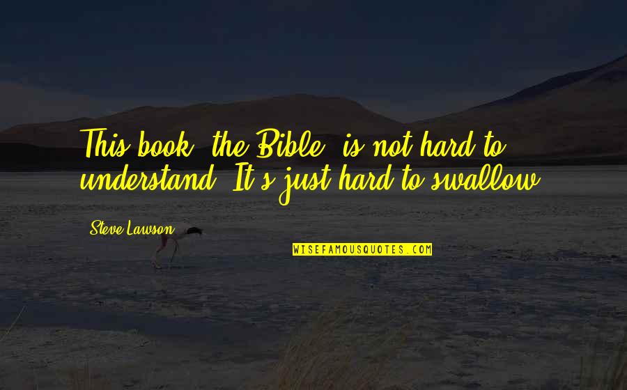 Hard To Swallow Quotes By Steve Lawson: This book (the Bible) is not hard to