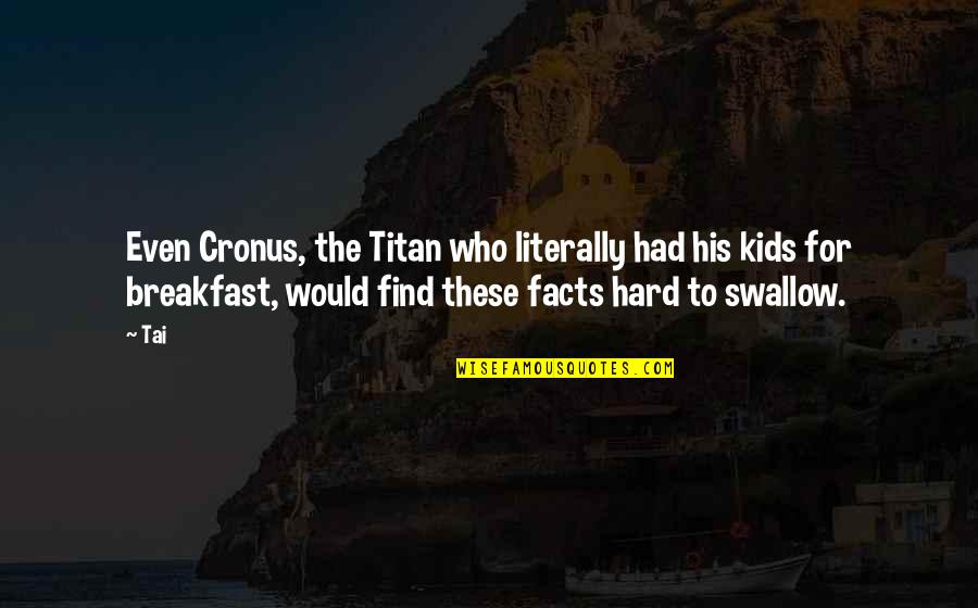 Hard To Swallow Quotes By Tai: Even Cronus, the Titan who literally had his