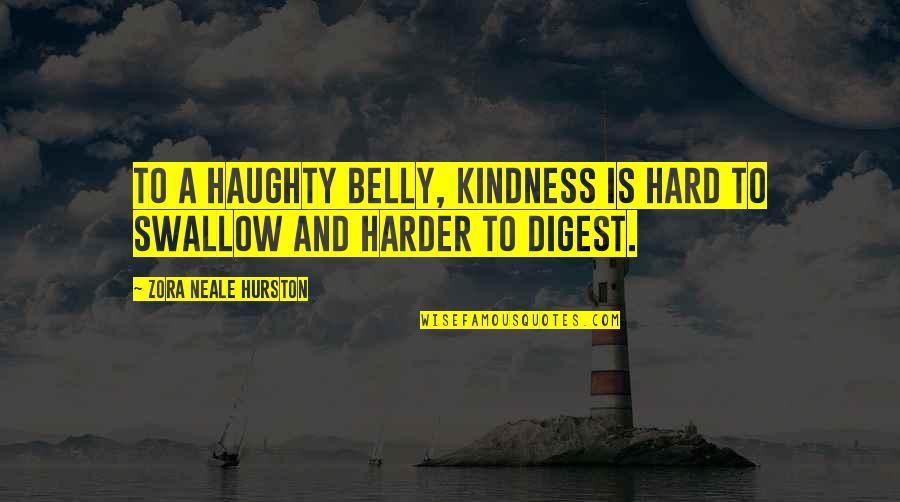 Hard To Swallow Quotes By Zora Neale Hurston: To a haughty belly, kindness is hard to