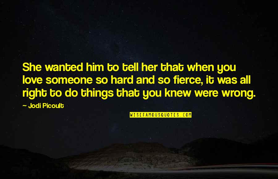 Hard To Tell You I Love You Quotes By Jodi Picoult: She wanted him to tell her that when