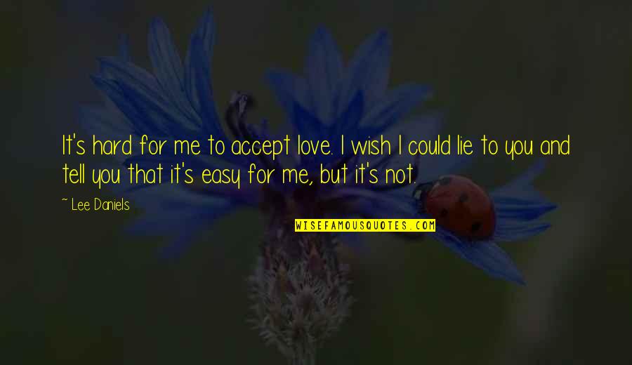 Hard To Tell You I Love You Quotes By Lee Daniels: It's hard for me to accept love. I