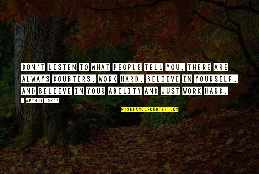 Hard To Tell You Quotes By Arthur Jones: Don't listen to what people tell you, there