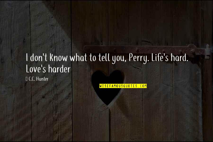 Hard To Tell You Quotes By C.C. Hunter: I don't know what to tell you, Perry.