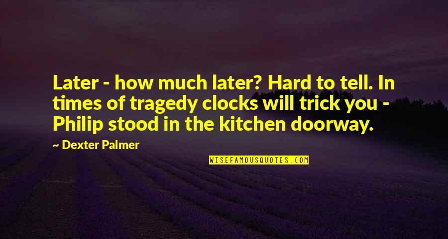 Hard To Tell You Quotes By Dexter Palmer: Later - how much later? Hard to tell.