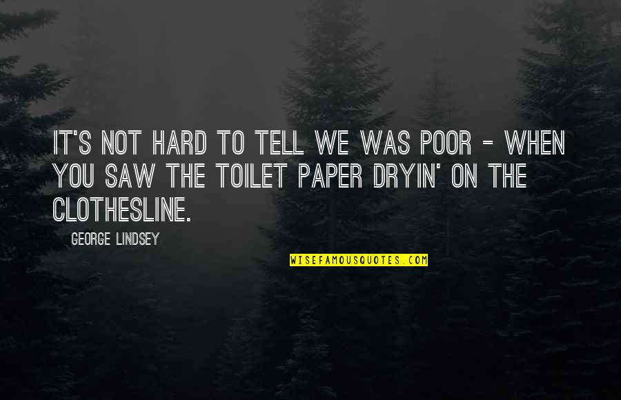 Hard To Tell You Quotes By George Lindsey: It's not hard to tell we was poor