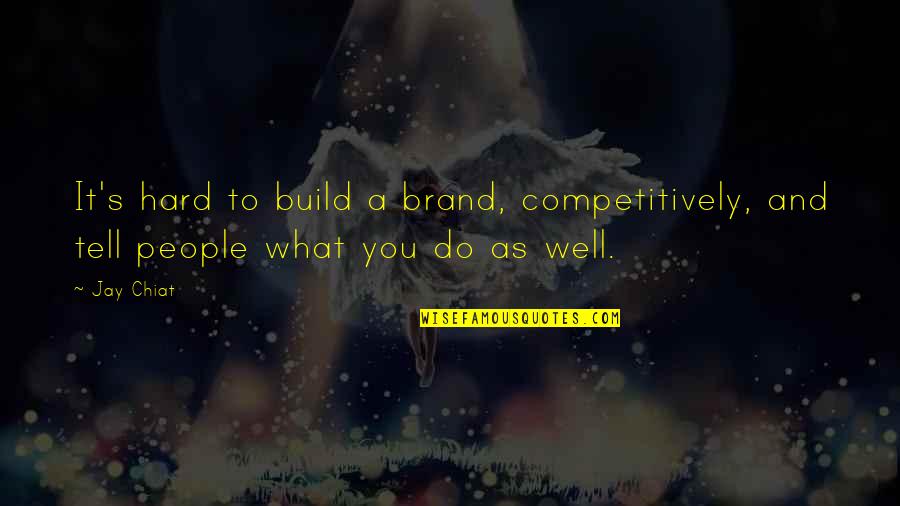 Hard To Tell You Quotes By Jay Chiat: It's hard to build a brand, competitively, and