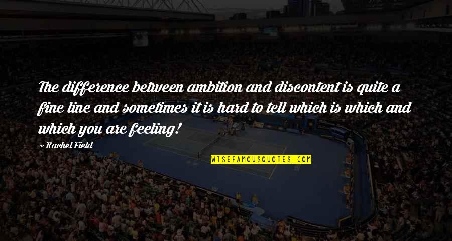 Hard To Tell You Quotes By Rachel Field: The difference between ambition and discontent is quite